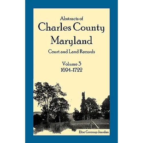 Abstracts of Charles County, Maryland Court and Land Records: Volume 3: 1694-1722 - Paperback
