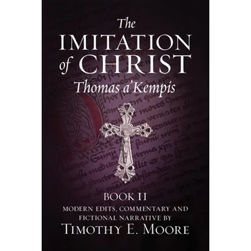 The Imitation of Christ, Book II: with Edits, Comments, and Fictional Narrative by Timothy E. Moore - Paperback