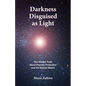 Darkness Disguised As Light: The Hidden Truth About Psychic Protection and the Illusion Matrix - Paperback