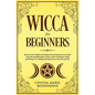 Wicca for Beginners: Discover the Tradition of Witchcraft and Find Your Own Path. Learn the Fundamentals of Wicca, How to Perform a Spell a - Paperback