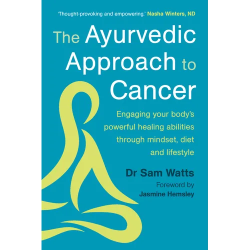 The Ayurvedic Approach to Cancer: Engaging Your Body's Powerful Healing Abilities Through Mindset, Diet and Lifestyle - Paperback