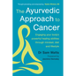 The Ayurvedic Approach to Cancer: Engaging Your Body's Powerful Healing Abilities Through Mindset, Diet and Lifestyle - Paperback