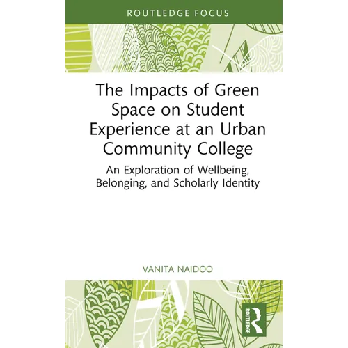 The Impacts of Green Space on Student Experience at an Urban Community College: An Exploration of Wellbeing, Belonging, and Scholarly Identity - Hardcover