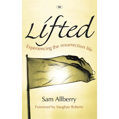 Lifted: Experiencing The Resurrection Life - Paperback