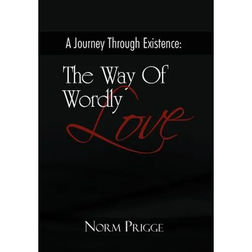 A Journey Through Existence: The Way of Wordly Love - Hardcover