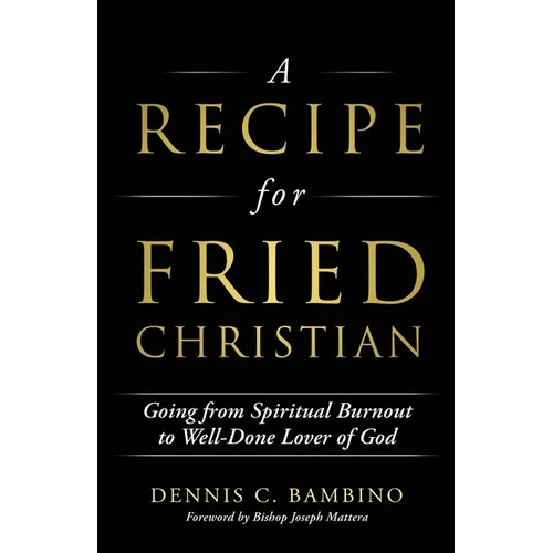 A Recipe for Fried Christian: Going from Spiritual Burnout to Well-Done Lover of God - Paperback