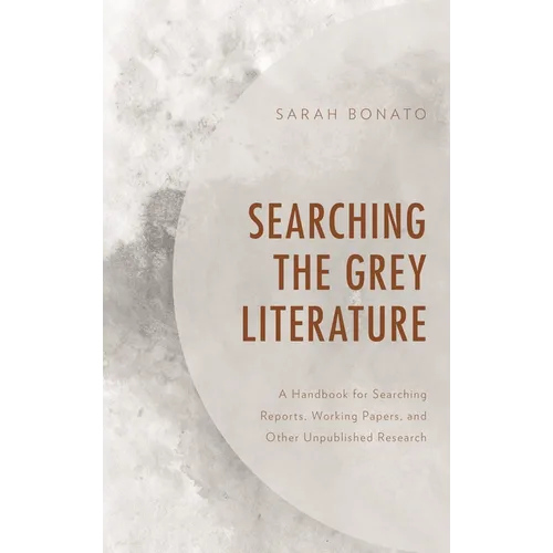 Searching the Grey Literature: A Handbook for Searching Reports, Working Papers, and Other Unpublished Research - Hardcover