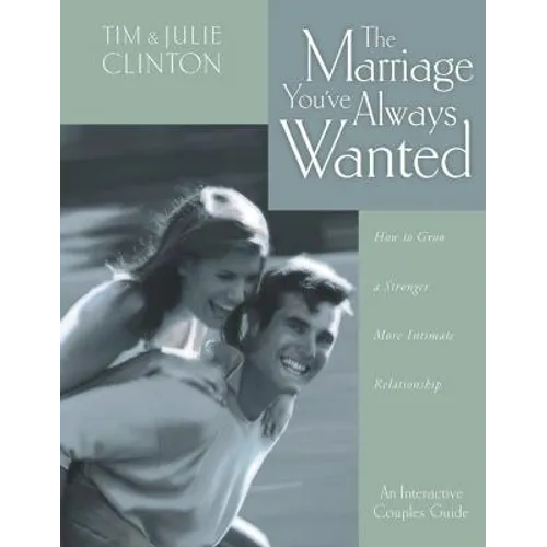The Marriage You've Always Wanted: How to Grow a Stronger, More Intimate Relationship - Paperback