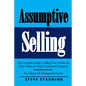 Assumptive Selling: The Complete Guide to Selling More Vehicles for More Money to Today's Connected Customers - Paperback