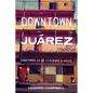 Downtown Juárez: Underworlds of Violence and Abuse - Hardcover