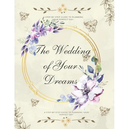 The Wedding of Your Dreams: A Step-by-Step Guide to Planning Your Perfect Day - Paperback