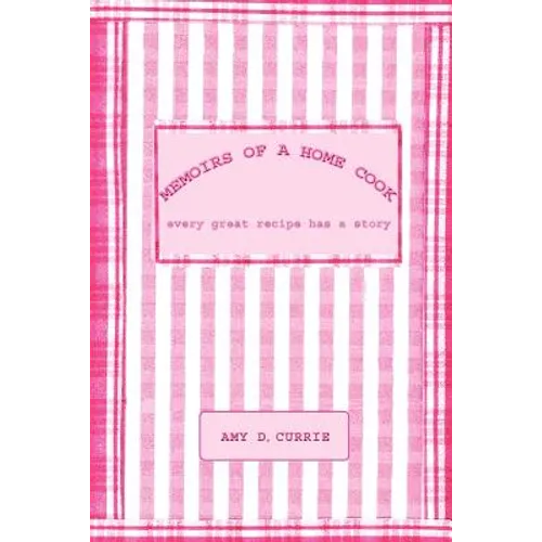 Memoirs of a Home Cook: Every Great Recipe has a Story - Paperback