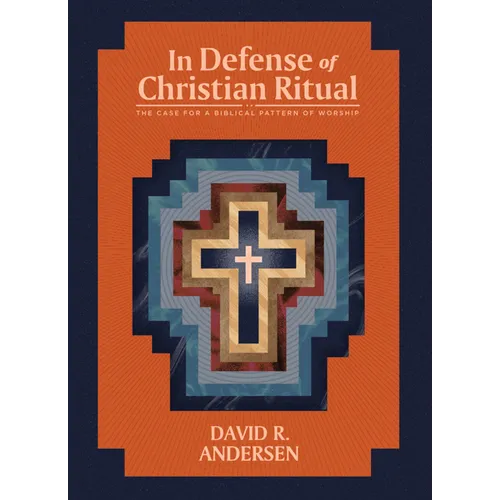 In Defense of Christian Ritual: The Case for a Biblical Pattern of Worship - Paperback