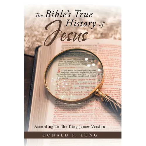 The Bible's True History of Jesus: According to the King James Version - Paperback
