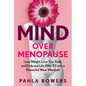 Mind Over Menopause: Lose Weight, Love Your Body, and Embrace Life After 50 with a Powerful New Mindset - Hardcover