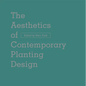The Aesthetics of Contemporary Planting Design - Hardcover