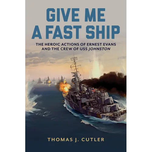 Give Me a Fast Ship: The Heroic Actions of Ernest Evans and the Crew of USS Johnston - Hardcover