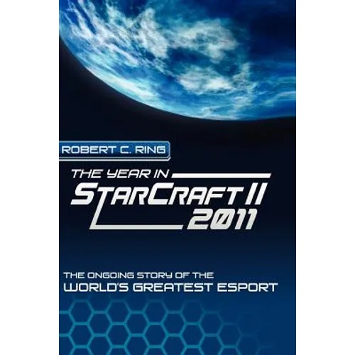 The Year in StarCraft II: 2011: The Ongoing Story of the World's Greatest Esport - Paperback