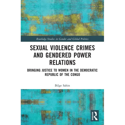 Sexual Violence Crimes and Gendered Power Relations: Bringing Justice to Women in the Democratic Republic of the Congo - Paperback