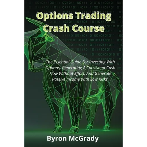 Options Trading Crash Course: The Essential Guide For Investing With Options, Generating A Consistent Cash Flow Without Effort, And Generate Passive - Paperback