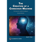 The Creation of a Conscious Machine: The Quest for Artificial Intelligence - Paperback