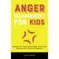Anger Management for Kids: Helping Your Child With Anger Issues and Dealing With Explosive Behavior - Hardcover