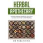 Herbal Apothecary: The Best Herbal Medicine and How to Grow and Use to Self Healing - Paperback
