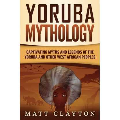 Yoruba Mythology: Captivating Myths and Legends of the Yoruba and Other West African Peoples - Paperback