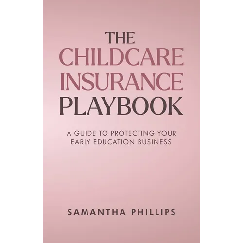 The Childcare Insurance Playbook: A Guide to Protecting Your Early Education Business - Paperback