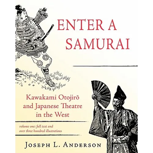 Enter a Samurai: Kawakami Otojiro and Japanese Theatre in the West, Volume 1 - Paperback