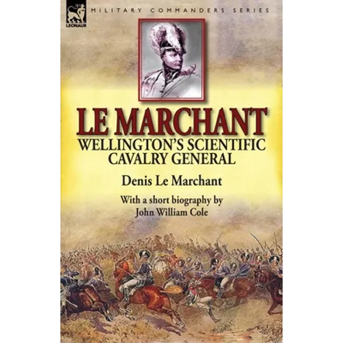 Le Marchant: Wellington's Scientific Cavalry General-With a Short Biography by John William Cole - Paperback