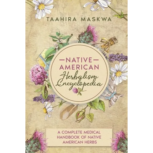 Native American Herbalism Encyclopedia: A Complete Medical Handbook of Native American Herbs - Paperback
