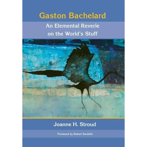 Gaston Bachelard: An Elemental Reverie of the World's Stuff - Hardcover