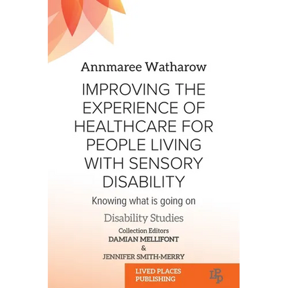 Improving the Experience of Health Care for People Living with Sensory Disability: Knowing What is Going On - Paperback