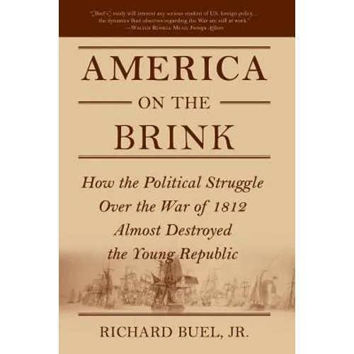 America on the Brink: How the Political Struggle Over the War of 1812 Almost Destroyed the Young Republic - Paperback