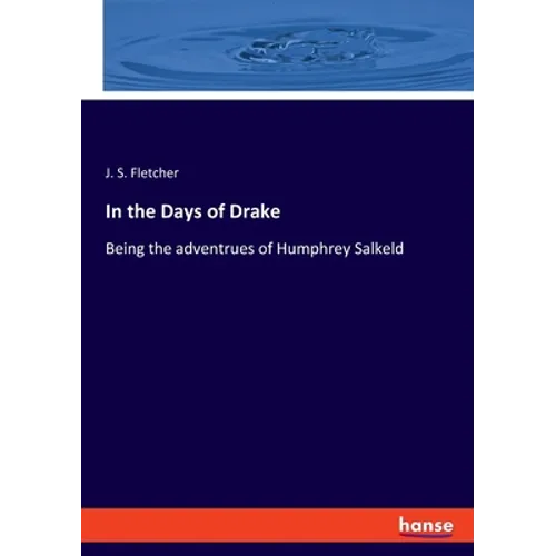 In the Days of Drake: Being the adventrues of Humphrey Salkeld - Paperback