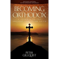 Becoming Orthodox: A Journey to the Ancient Christian Faith - Paperback