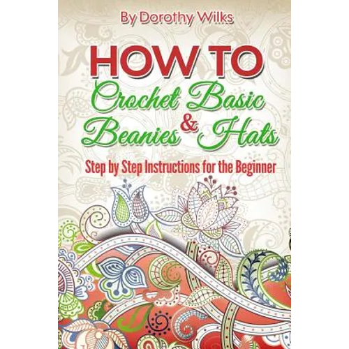 How to Crochet Basic Beanies and Hats: Step by Step Instructions for the Beginner - Paperback