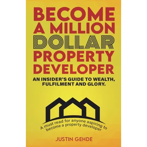 Become a Million Dollar Property Developer: An Insider's Guide to Wealth, Fulfilment and Glory - Paperback