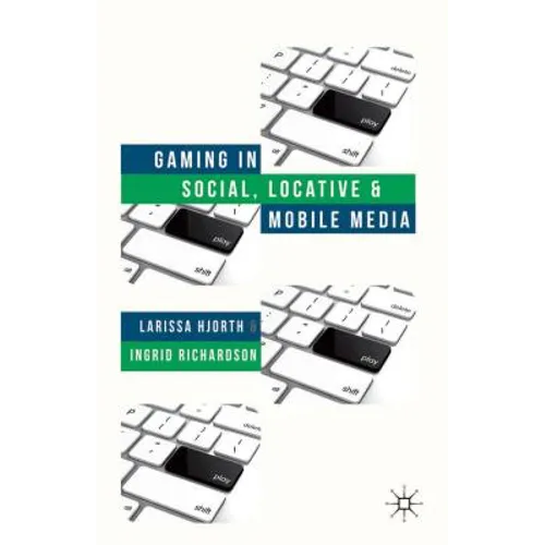 Gaming in Social, Locative and Mobile Media - Hardcover