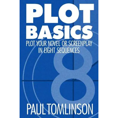 Plot Basics: Plot Your Novel or Screenplay in Eight Sequences - Paperback