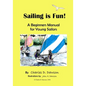 Sailing Is Fun!: A Beginners Manual For Young Sailors - Paperback