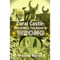 Coral Castle: Everything You Know Is Wrong - Paperback
