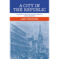 A City in the Republic: Antebellum New York and the Origins of Machine Politics - Paperback