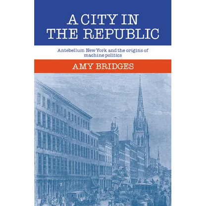 A City in the Republic: Antebellum New York and the Origins of Machine Politics - Paperback