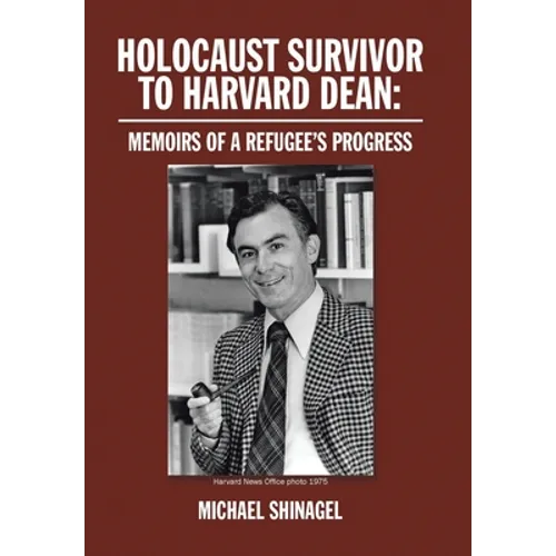 Holocaust Survivor to Harvard Dean: Memoirs of a Refugee's Progress - Hardcover