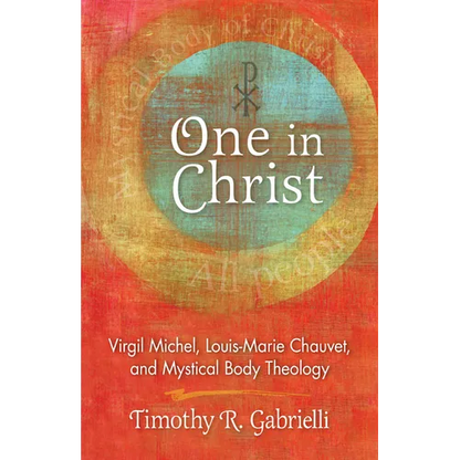 One in Christ: Virgil Michel, Louis-Marie Chauvet, and Mystical Body Theology - Paperback