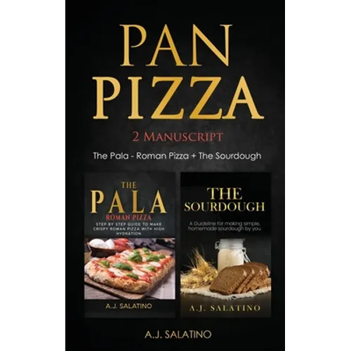 Pan Pizza: 2 Manuscript The Pala - Roman Pizza + The Sourdough - Paperback