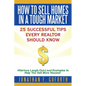 How To Sell Homes in a Tough Market: 25 Successful Tips Every Realtor Should Know. Hilarious Laugh-Out-Loud Examples to Help You Sell More Houses! - Paperback