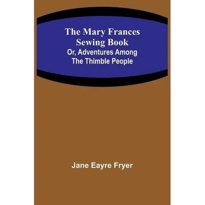 The Mary Frances Sewing Book; Or, Adventures Among the Thimble People - Paperback